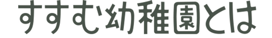 すすむ幼稚園とは